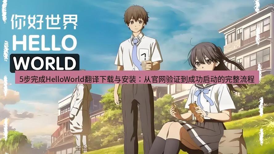 helloworld翻译官网 5步完成HelloWorld翻译下载与安装：从官网验证到成功启动的完整流程