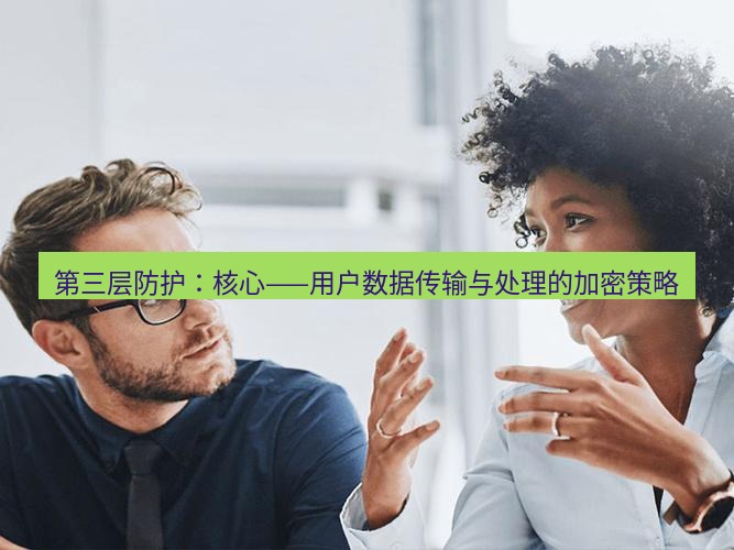 helloworld翻译官网 第三层防护：核心——用户数据传输与处理的加密策略