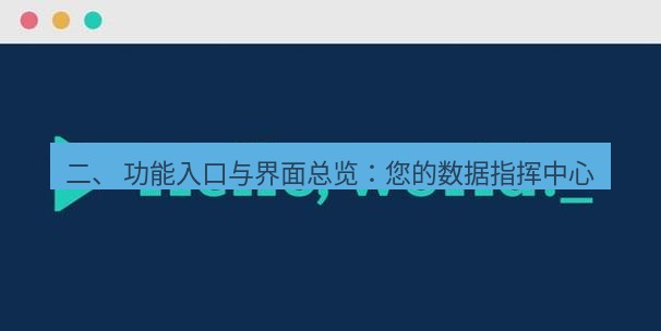 helloworld翻译官网 二、 功能入口与界面总览：您的数据指挥中心