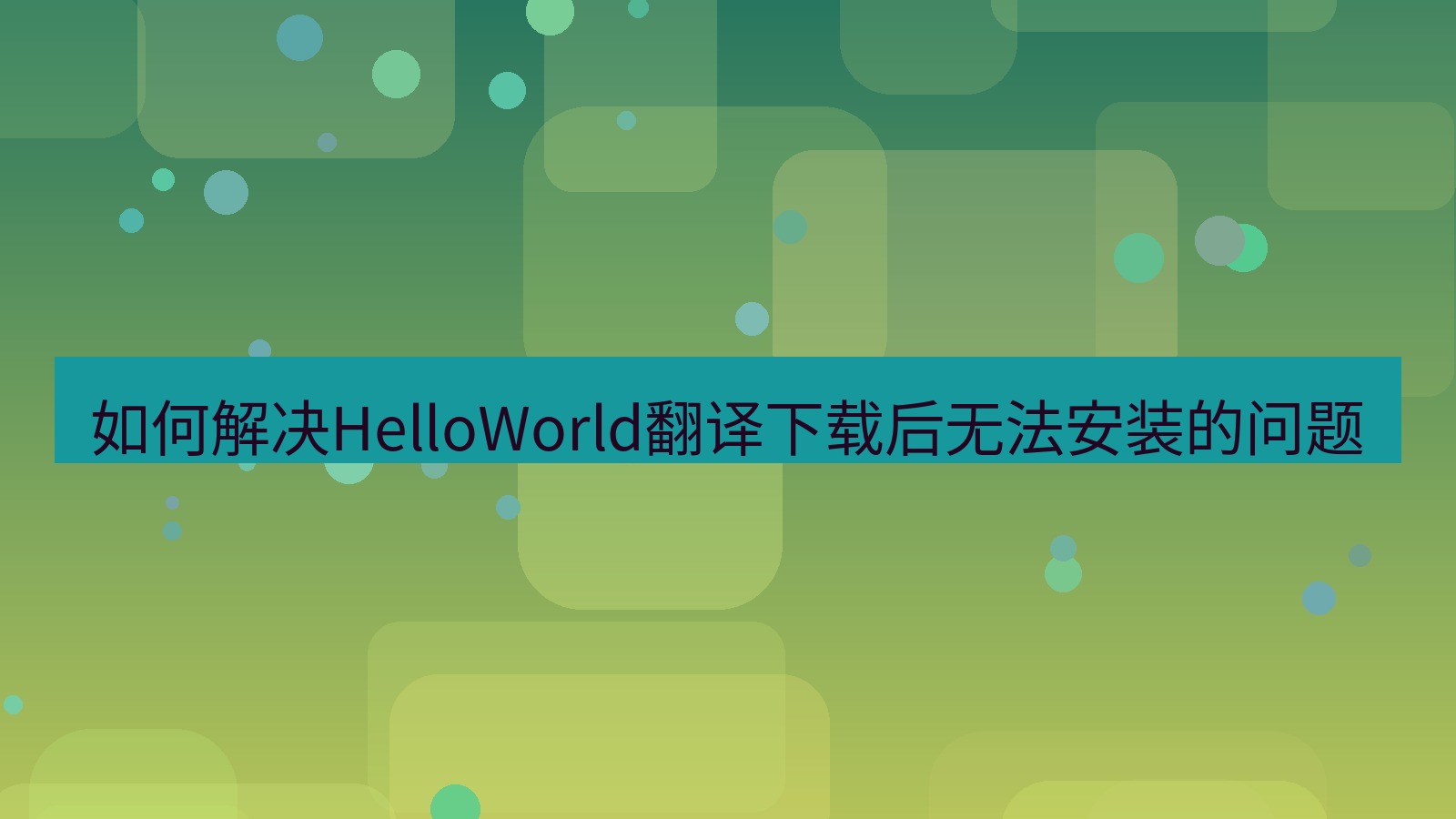 helloworld翻译 如何解决HelloWorld翻译下载后无法安装的问题