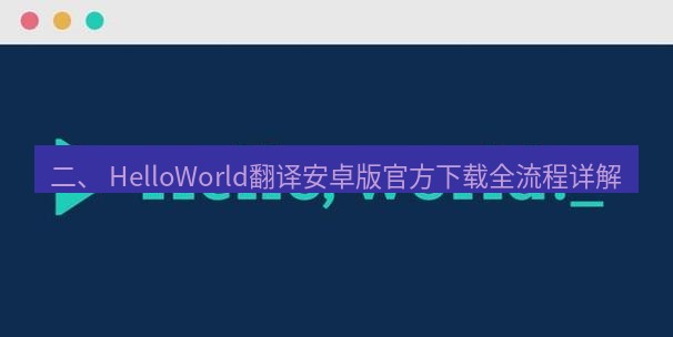 helloworld翻译官网 二、 HelloWorld翻译安卓版官方下载全流程详解