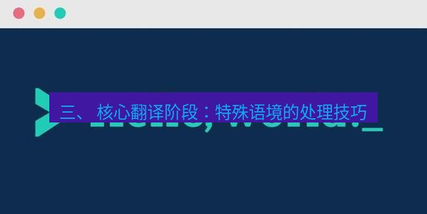 helloworld翻译官网 三、 核心翻译阶段：特殊语境的处理技巧