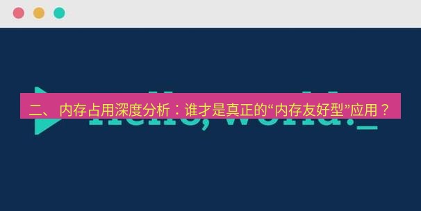 helloworld翻译官网 二、 内存占用深度分析：谁才是真正的“内存友好型”应用？
